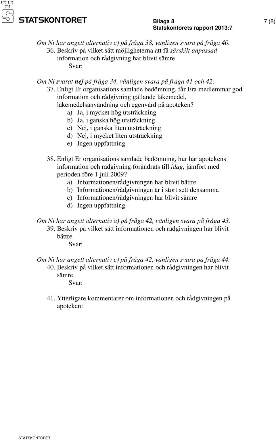 Enligt Er organisations samlade bedömning, får Era medlemmar god information och rådgivning gällande läkemedel, läkemedelsanvändning och egenvård på apoteken? 38.