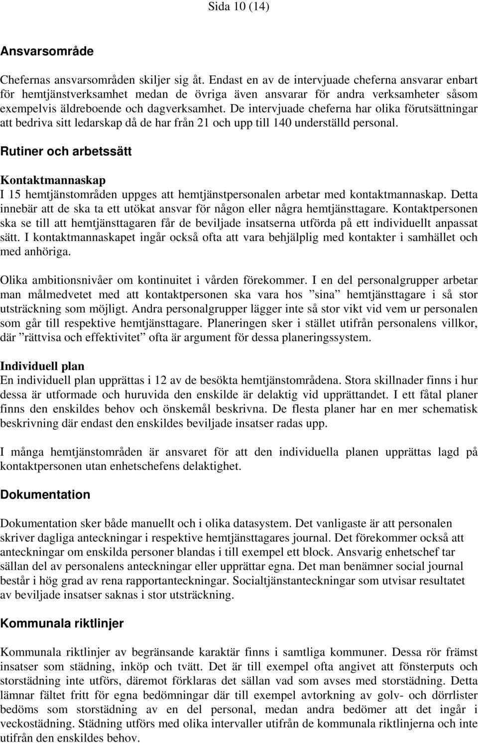 De intervjuade cheferna har olika förutsättningar att bedriva sitt ledarskap då de har från 21 och upp till 140 underställd personal.