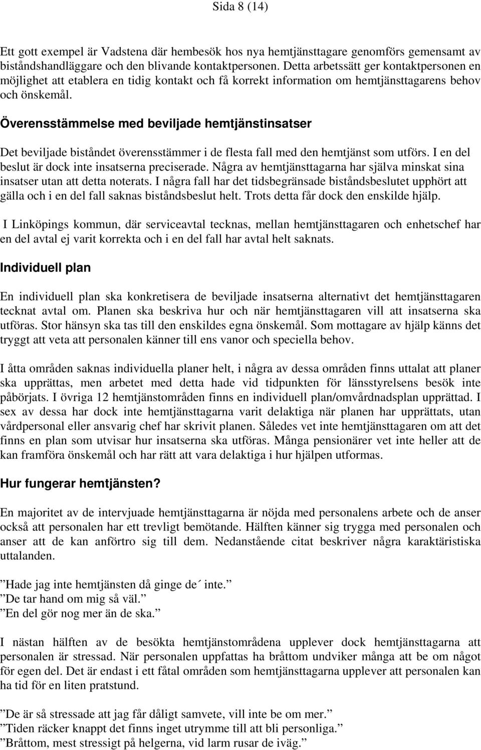 Överensstämmelse med beviljade hemtjänstinsatser Det beviljade biståndet överensstämmer i de flesta fall med den hemtjänst som utförs. I en del beslut är dock inte insatserna preciserade.