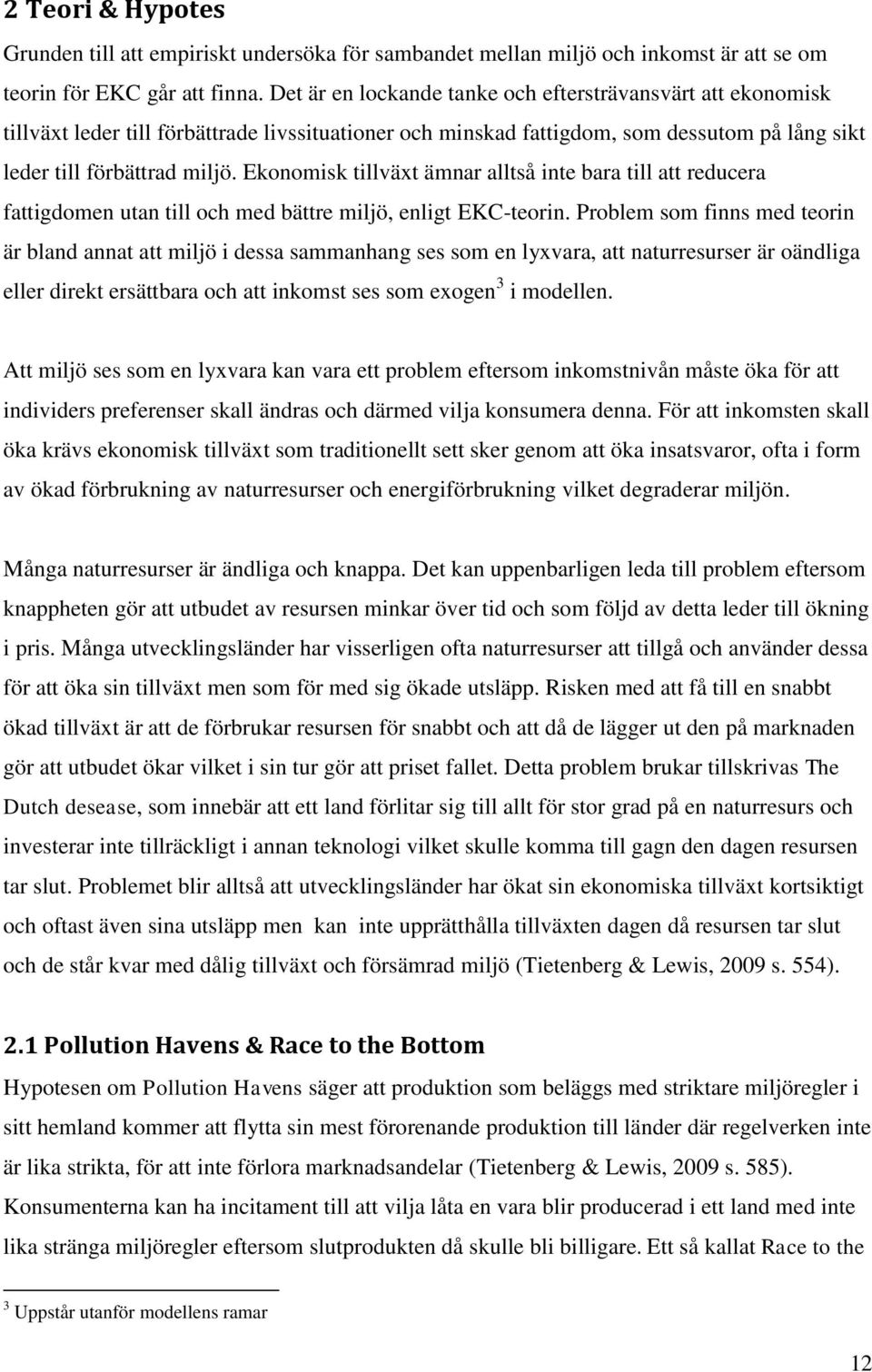 Ekonomisk tillväxt ämnar alltså inte bara till att reducera fattigdomen utan till och med bättre miljö, enligt EKC-teorin.