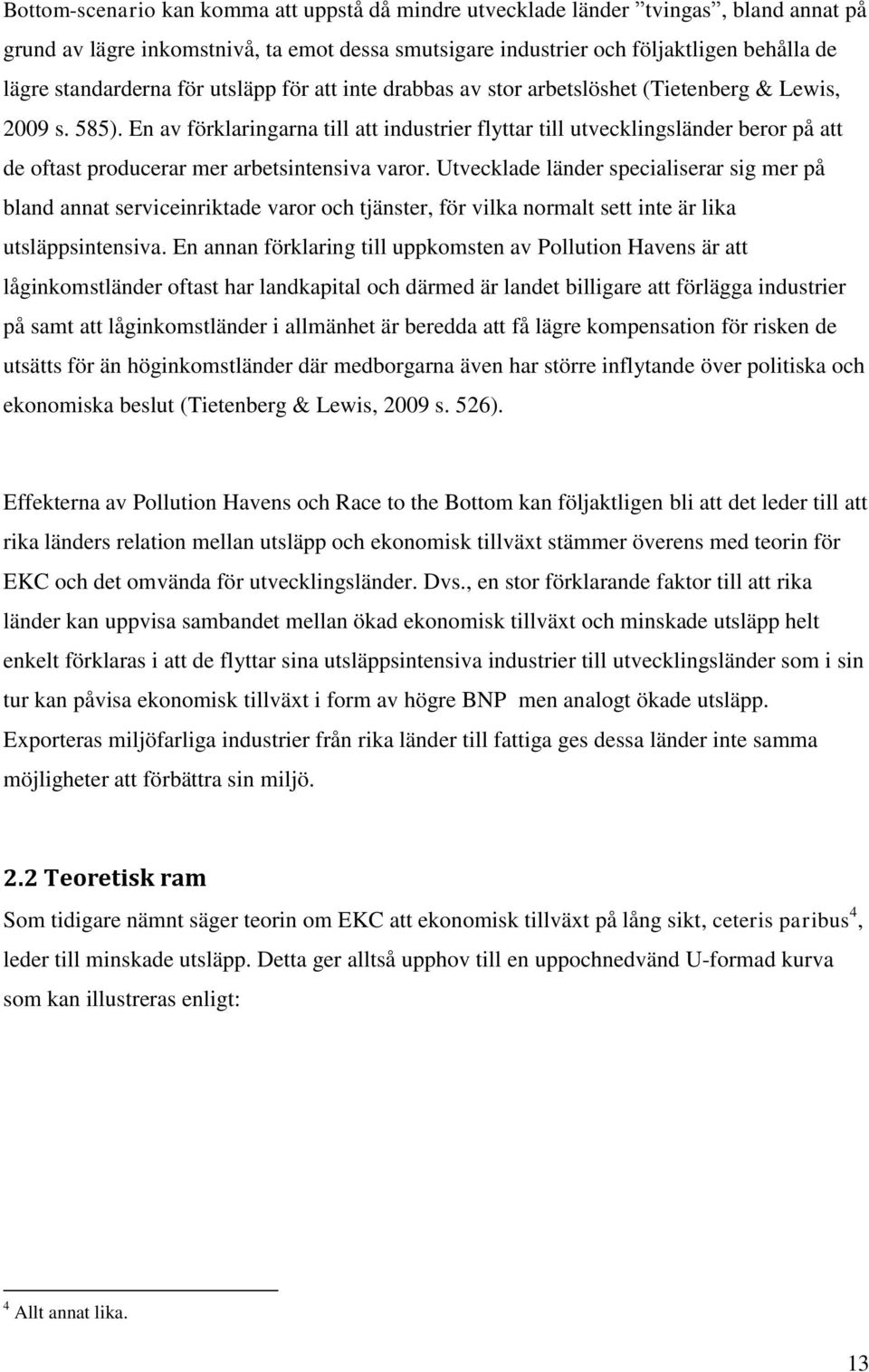 En av förklaringarna till att industrier flyttar till utvecklingsländer beror på att de oftast producerar mer arbetsintensiva varor.