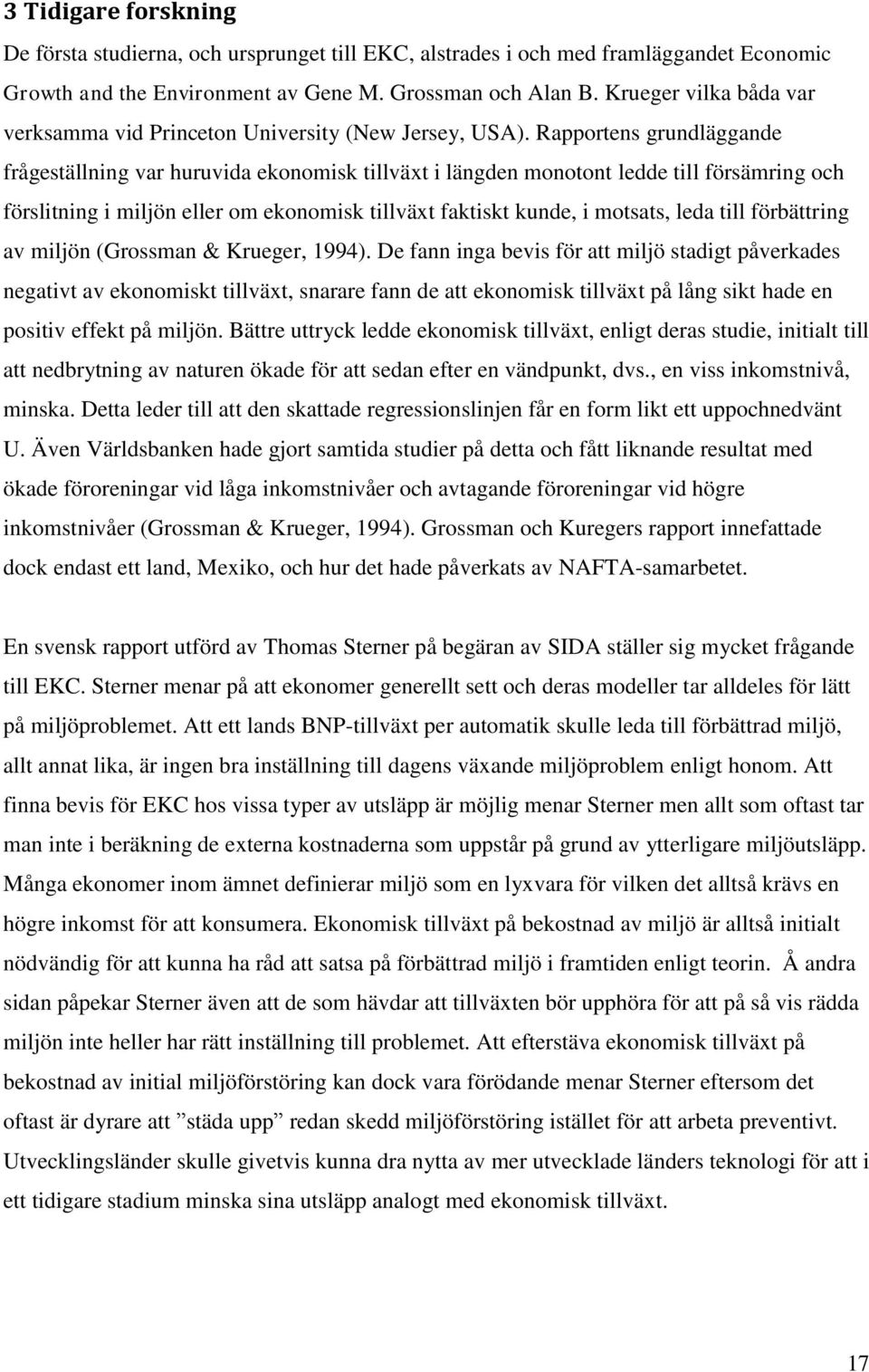 Rapportens grundläggande frågeställning var huruvida ekonomisk tillväxt i längden monotont ledde till försämring och förslitning i miljön eller om ekonomisk tillväxt faktiskt kunde, i motsats, leda