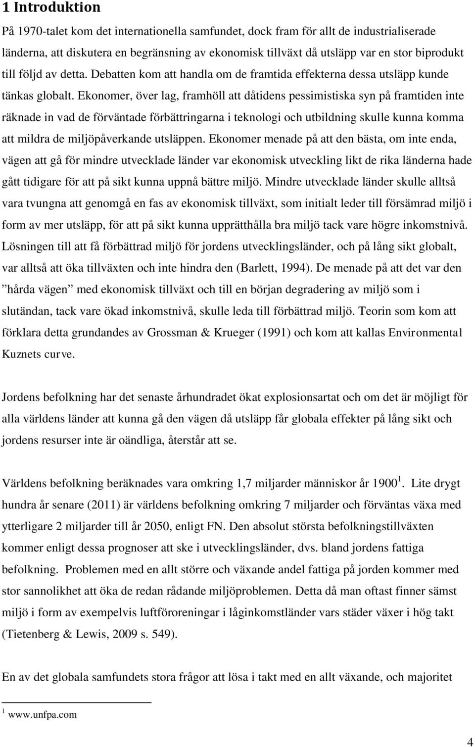 Ekonomer, över lag, framhöll att dåtidens pessimistiska syn på framtiden inte räknade in vad de förväntade förbättringarna i teknologi och utbildning skulle kunna komma att mildra de miljöpåverkande