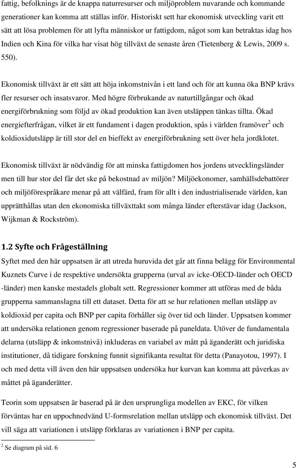 senaste åren (Tietenberg & Lewis, 2009 s. 550). Ekonomisk tillväxt är ett sätt att höja inkomstnivån i ett land och för att kunna öka BNP krävs fler resurser och insatsvaror.