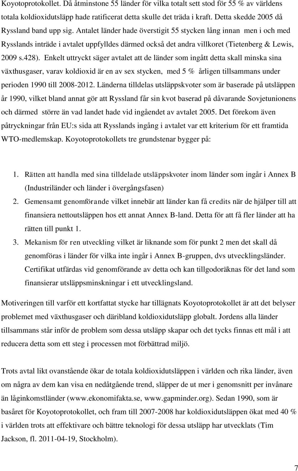 Antalet länder hade överstigit 55 stycken lång innan men i och med Rysslands inträde i avtalet uppfylldes därmed också det andra villkoret (Tietenberg & Lewis, 2009 s.428).