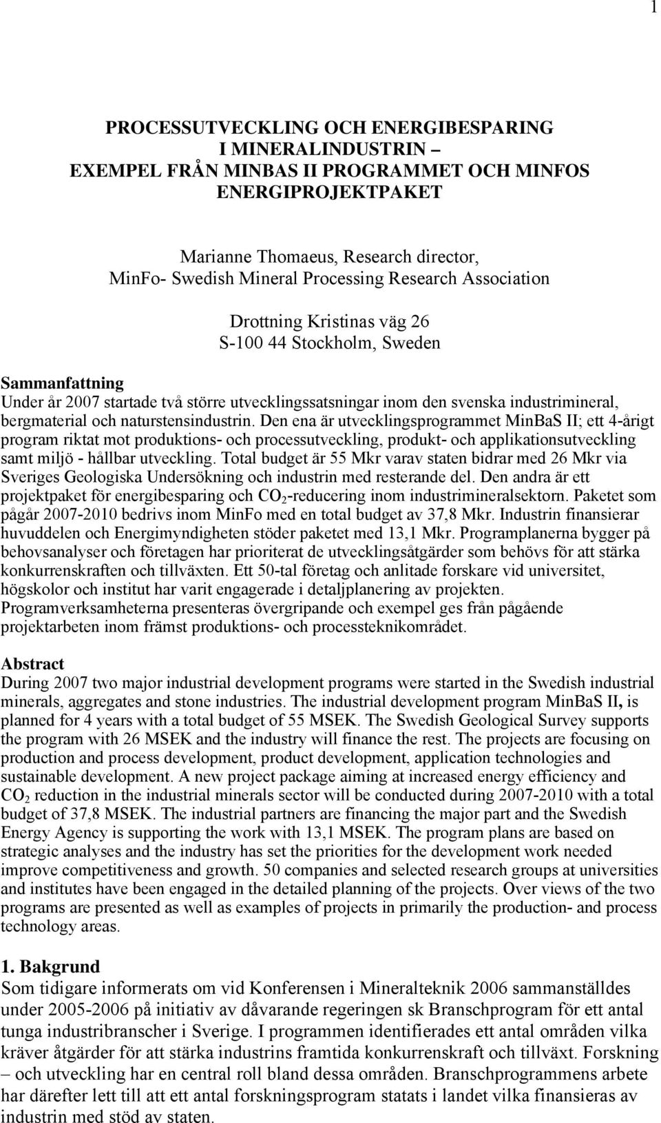 naturstensindustrin. Den ena är utvecklingsprogrammet MinBaS II; ett 4-årigt program riktat mot produktions- och processutveckling, produkt- och applikationsutveckling samt miljö - hållbar utveckling.