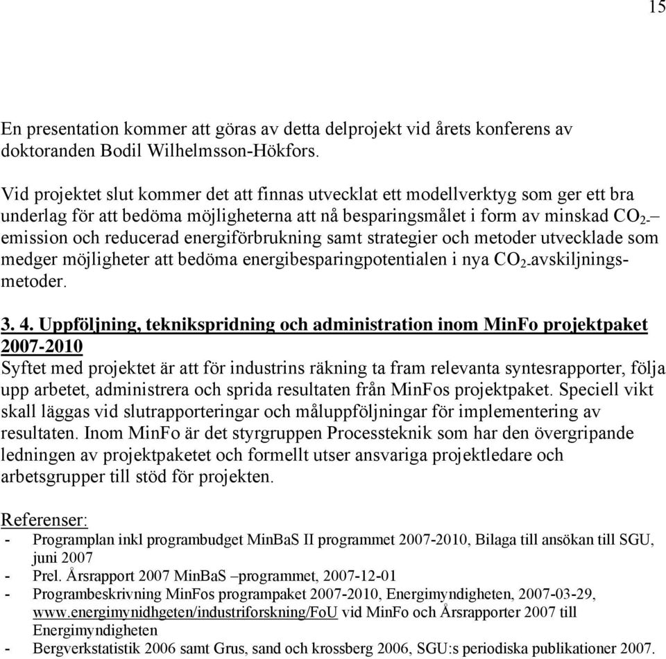 energiförbrukning samt strategier och metoder utvecklade som medger möjligheter att bedöma energibesparingpotentialen i nya CO 2- avskiljningsmetoder. 3. 4.