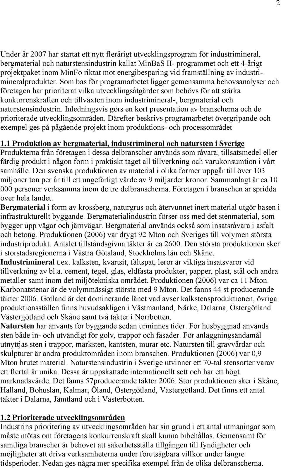 Som bas för programarbetet ligger gemensamma behovsanalyser och företagen har prioriterat vilka utvecklingsåtgärder som behövs för att stärka konkurrenskraften och tillväxten inom industrimineral-,