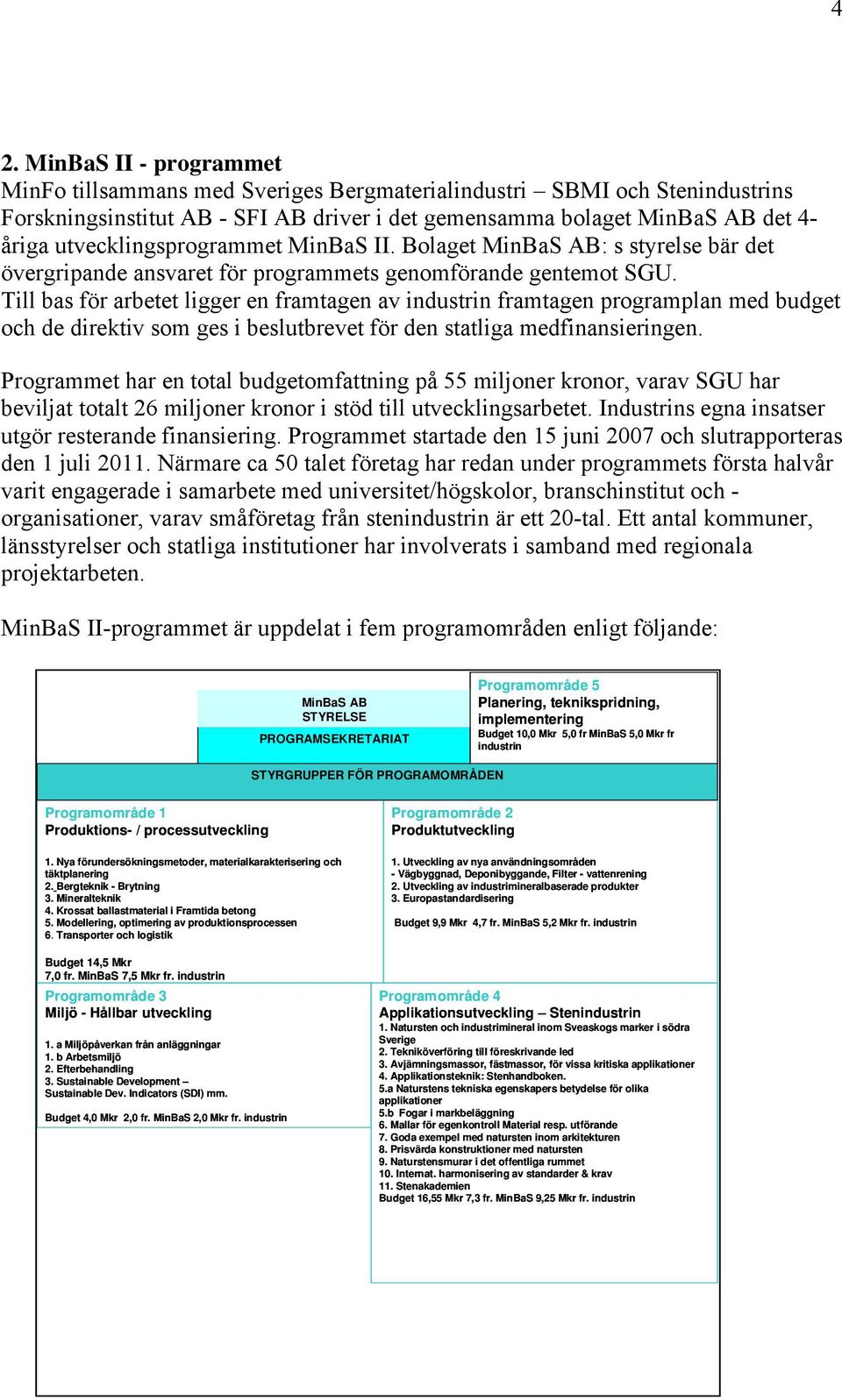 Till bas för arbetet ligger en framtagen av industrin framtagen programplan med budget och de direktiv som ges i beslutbrevet för den statliga medfinansieringen.