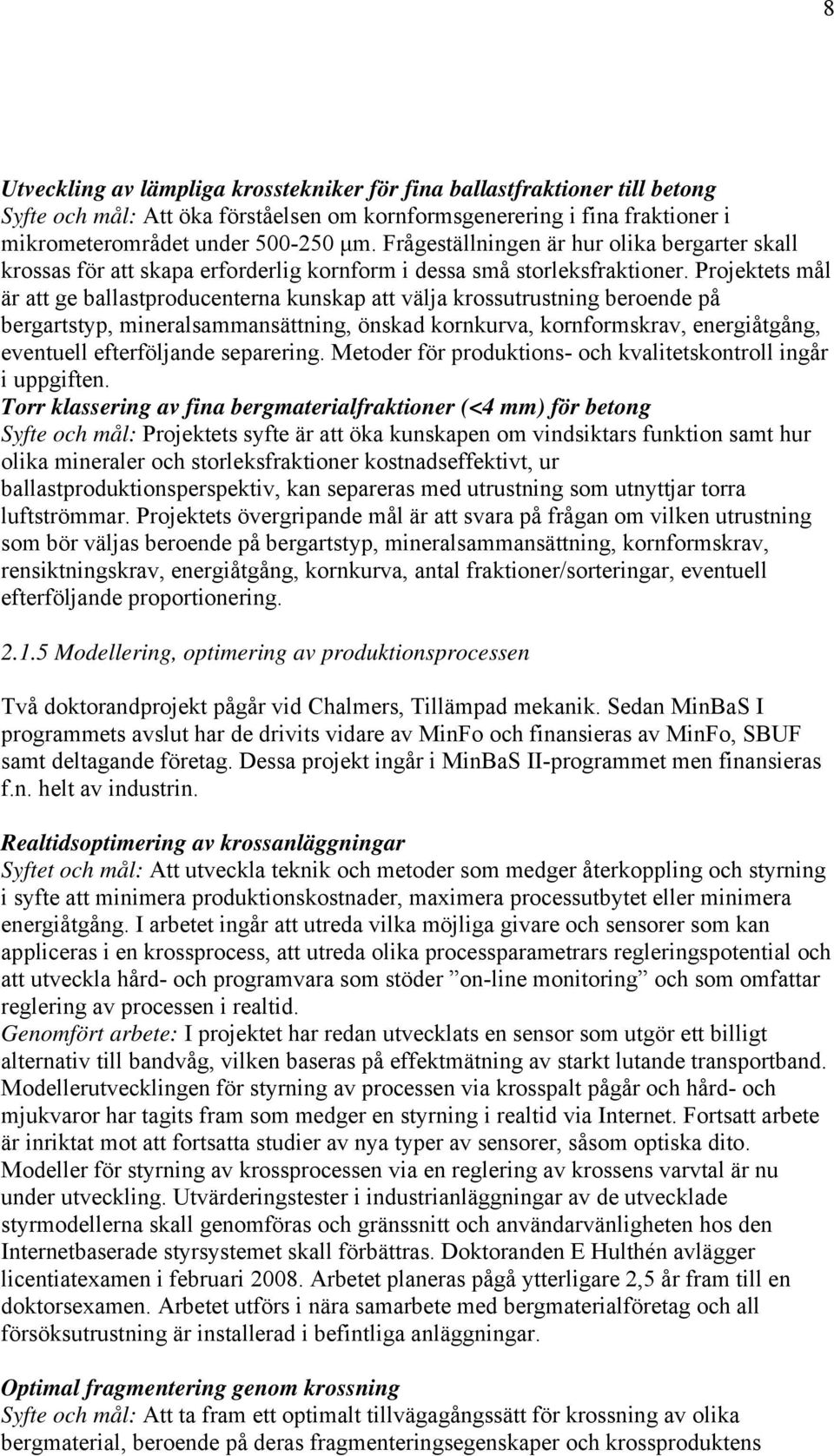 Projektets mål är att ge ballastproducenterna kunskap att välja krossutrustning beroende på bergartstyp, mineralsammansättning, önskad kornkurva, kornformskrav, energiåtgång, eventuell efterföljande