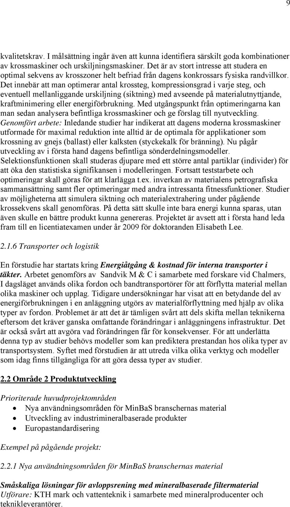 Det innebär att man optimerar antal krossteg, kompressionsgrad i varje steg, och eventuell mellanliggande urskiljning (siktning) med avseende på materialutnyttjande, kraftminimering eller