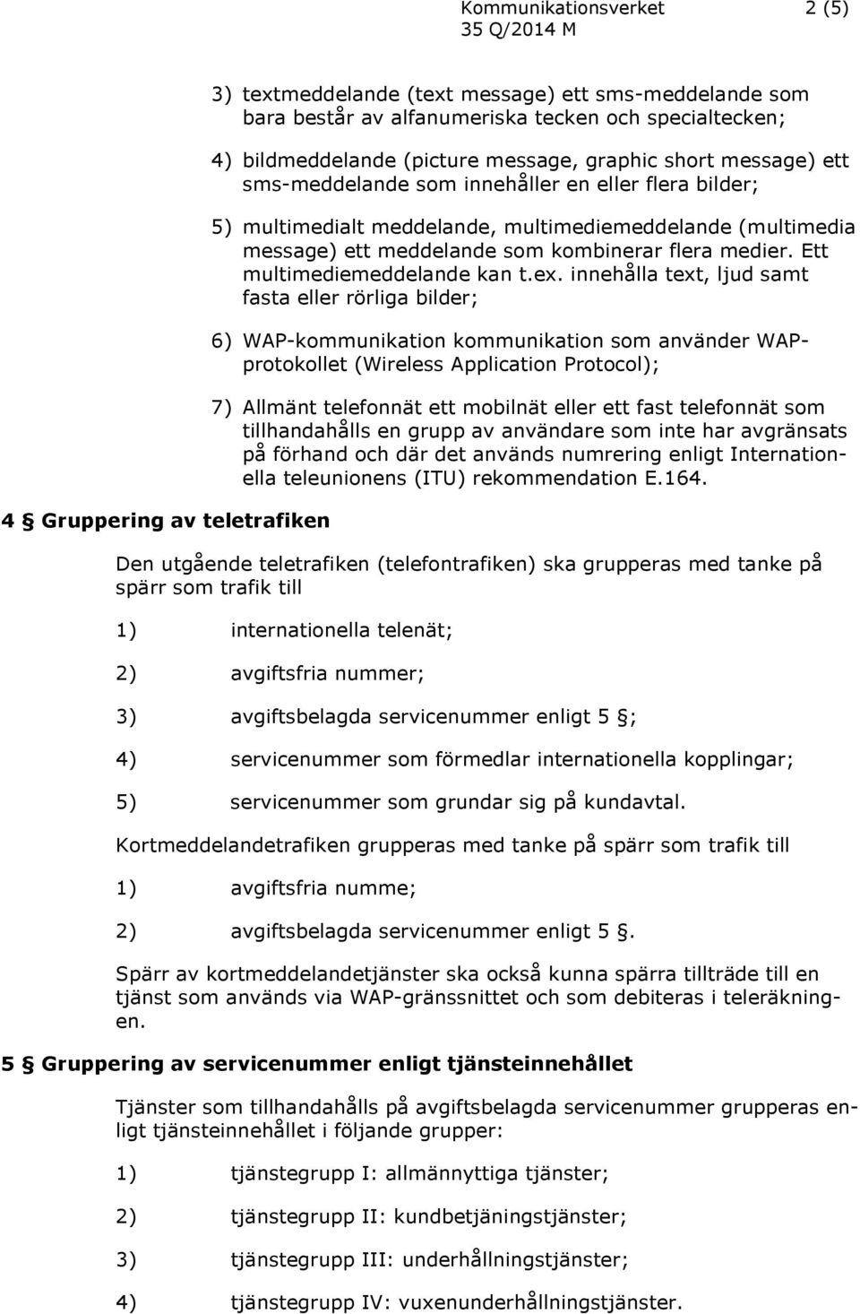 flera medier. Ett multimediemeddelande kan t.ex.