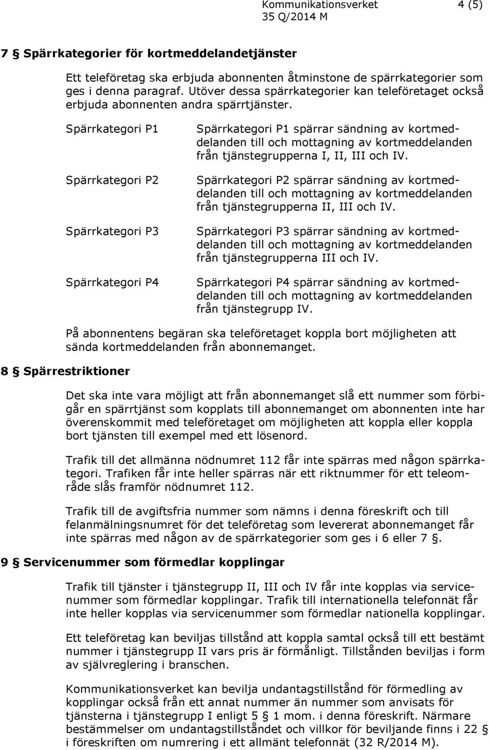 Spärrkategori P1 Spärrkategori P2 Spärrkategori P3 Spärrkategori P4 Spärrkategori P1 spärrar sändning av kortmeddelanden till och mottagning av kortmeddelanden från tjänstegrupperna I, II, III och IV.