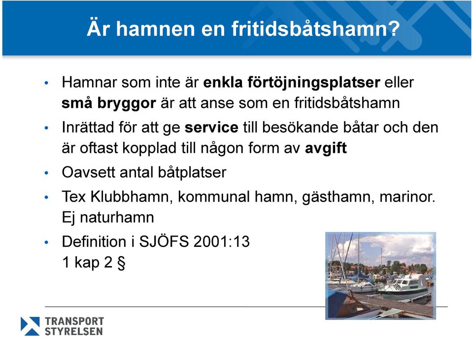 fritidsbåtshamn Inrättad för att ge service till besökande båtar och den är oftast