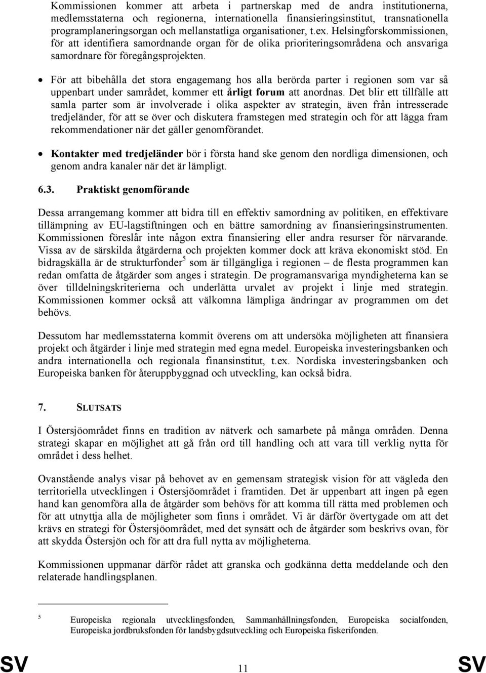 För att bibehålla det stora engagemang hos alla berörda parter i regionen som var så uppenbart under samrådet, kommer ett årligt forum att anordnas.