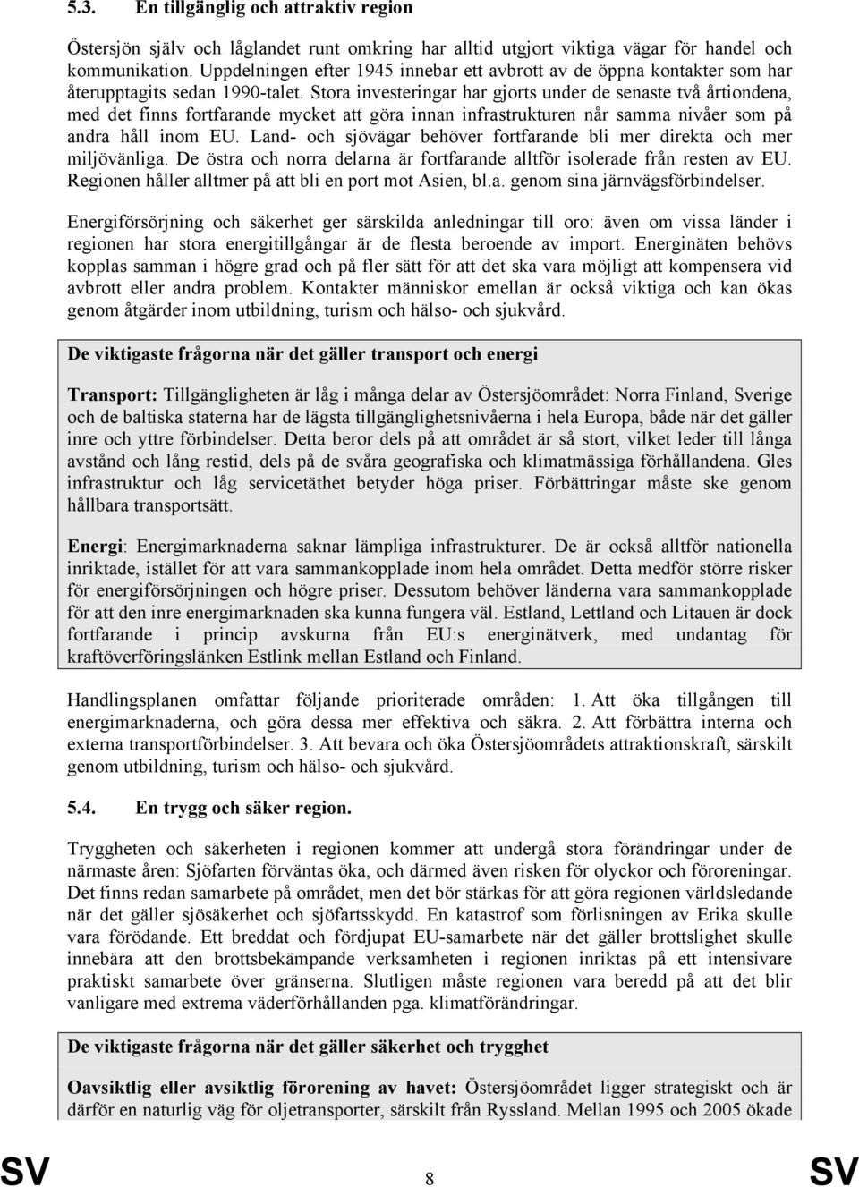Stora investeringar har gjorts under de senaste två årtiondena, med det finns fortfarande mycket att göra innan infrastrukturen når samma nivåer som på andra håll inom EU.