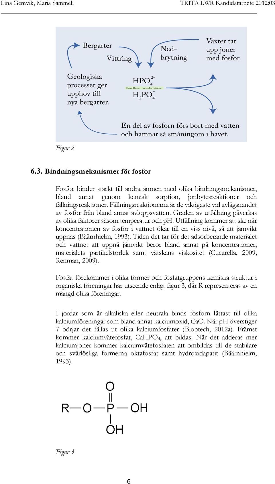 Fällningsreaktionerna är de viktigaste vid avlägsnandet av fosfor från bland annat avloppsvatten. Graden av utfällning påverkas av olika faktorer såsom temperatur och ph.