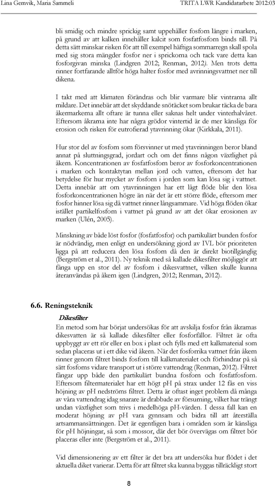 2012). Men trots detta rinner fortfarande alltför höga halter fosfor med avrinningsvattnet ner till dikena. I takt med att klimaten förändras och blir varmare blir vintrarna allt mildare.