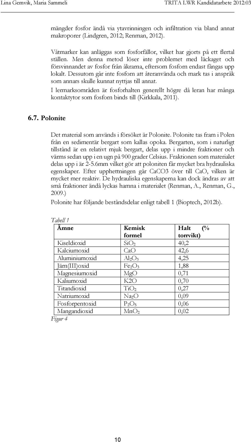 Men denna metod löser inte problemet med läckaget och försvinnandet av fosfor från åkrarna, eftersom fosforn endast fångas upp lokalt.