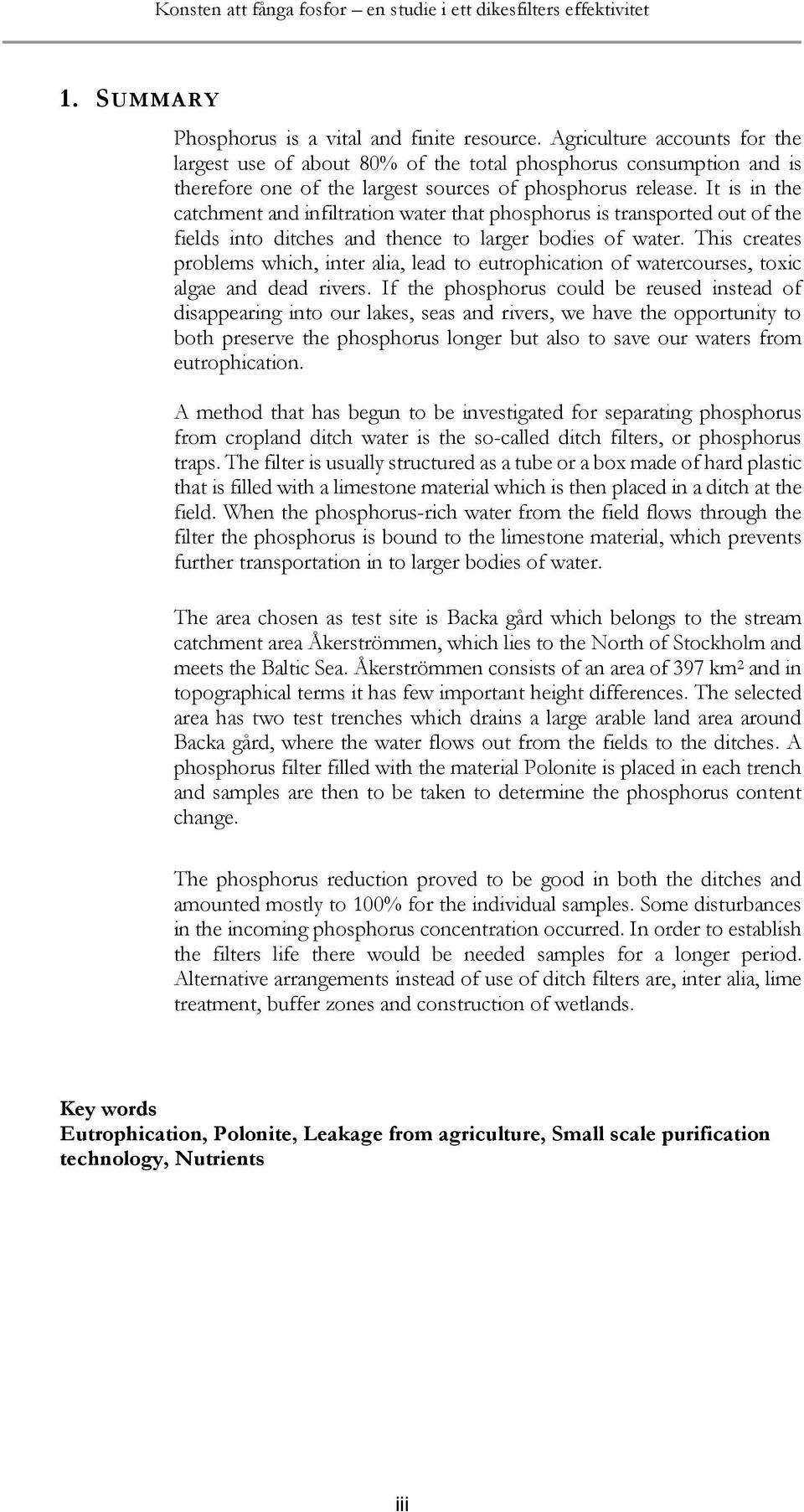 It is in the catchment and infiltration water that phosphorus is transported out of the fields into ditches and thence to larger bodies of water.