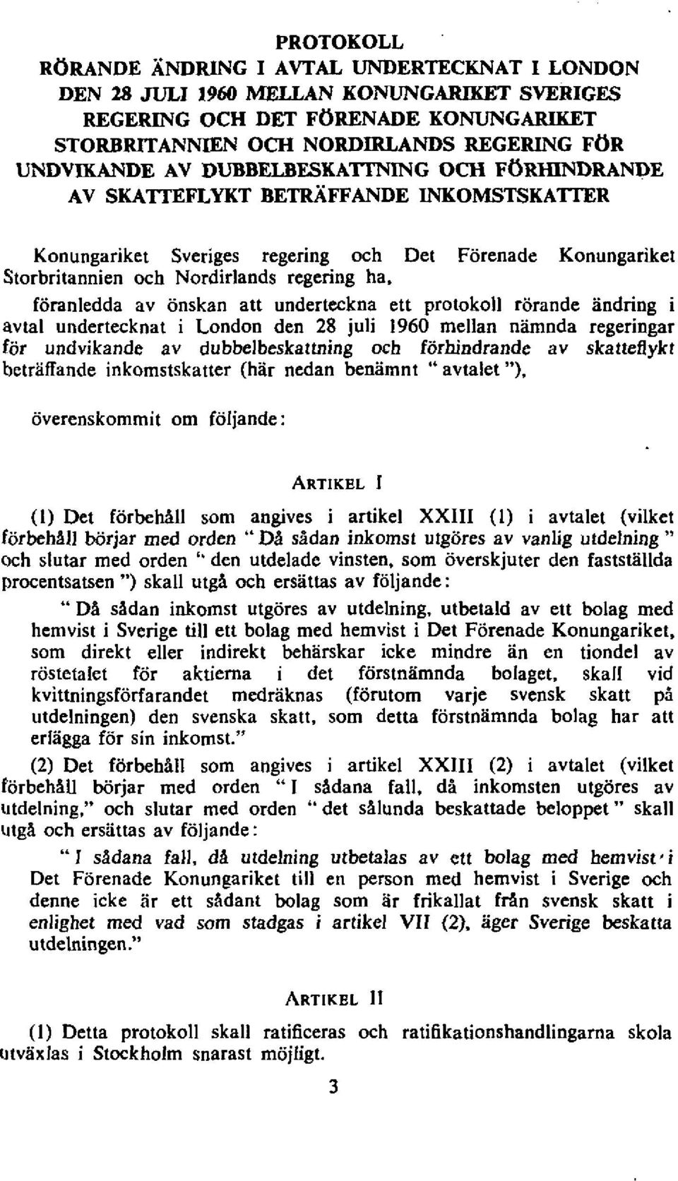 foranledda av onskan att underteckna ett protokoll rorande andring i avtal undertecknat i London den 28 juli 1960 mellan nimnda regeringar for undvikande av dubbelbeskattning och forhindrande av