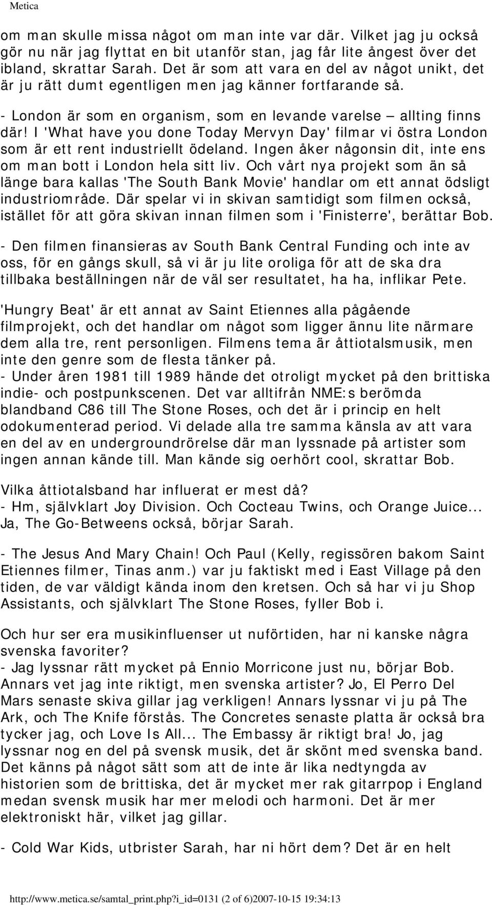 I 'What have you done Today Mervyn Day' filmar vi östra London som är ett rent industriellt ödeland. Ingen åker någonsin dit, inte ens om man bott i London hela sitt liv.