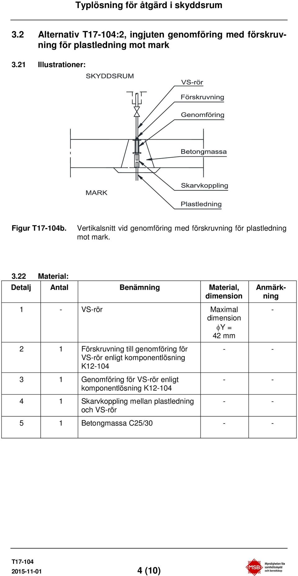 22 Material: 1 - VS-rör Maximal φy = 42 mm 2 1 Förskruvning till genomföring för VS-rör enligt komponentlösning