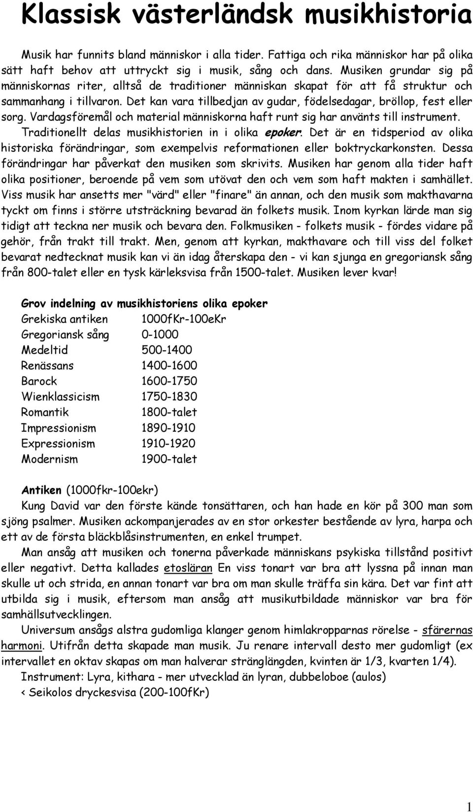 Det kan vara tillbedjan av gudar, födelsedagar, bröllop, fest eller sorg. Vardagsföremål och material människorna haft runt sig har använts till instrument.