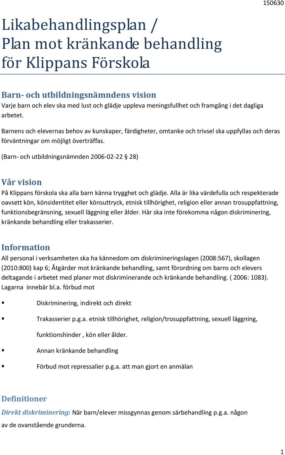 (Barn- ch utbildningsnämnden 2006-02-22 28) Vår visin På Klippans förskla ska alla barn känna trygghet ch glädje.