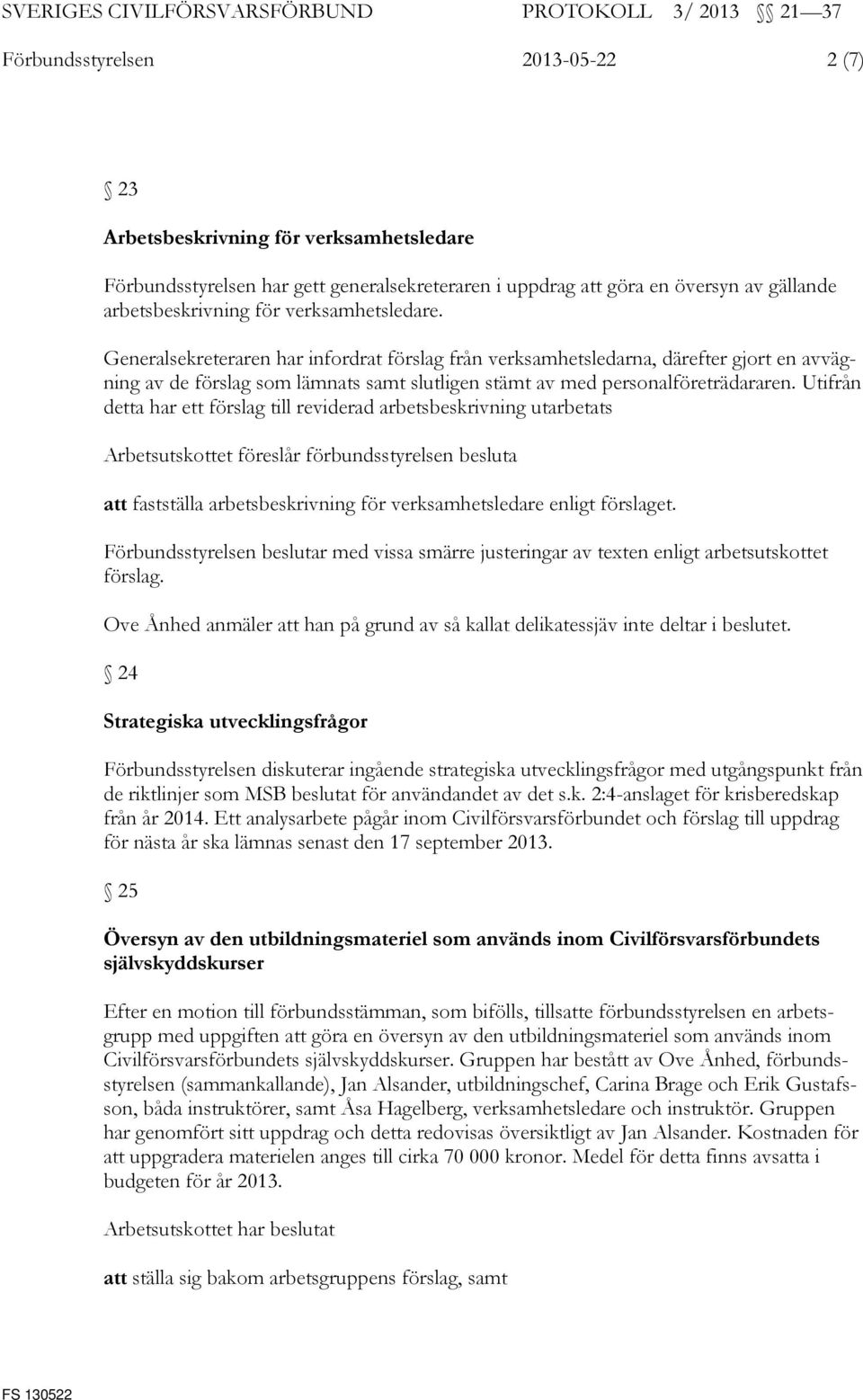 Utifrån detta har ett förslag till reviderad arbetsbeskrivning utarbetats att fastställa arbetsbeskrivning för verksamhetsledare enligt förslaget.