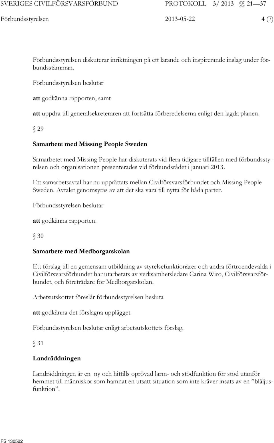 29 Samarbete med Missing People Sweden Samarbetet med Missing People har diskuterats vid flera tidigare tillfällen med förbundsstyrelsen och organisationen presenterades vid förbundsrådet i januari