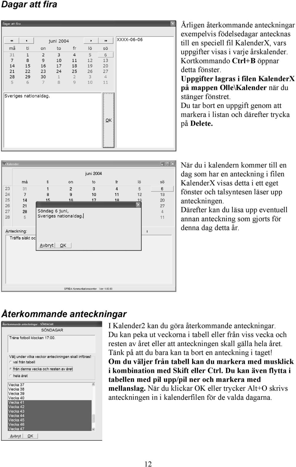 När du i kalendern kommer till en dag som har en anteckning i filen KalenderX visas detta i ett eget fönster och talsyntesen läser upp anteckningen.