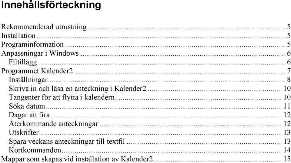 .. 10 Tangenter för att flytta i kalendern... 10 Söka datum... 11 Dagar att fira... 12 Återkommande anteckningar.