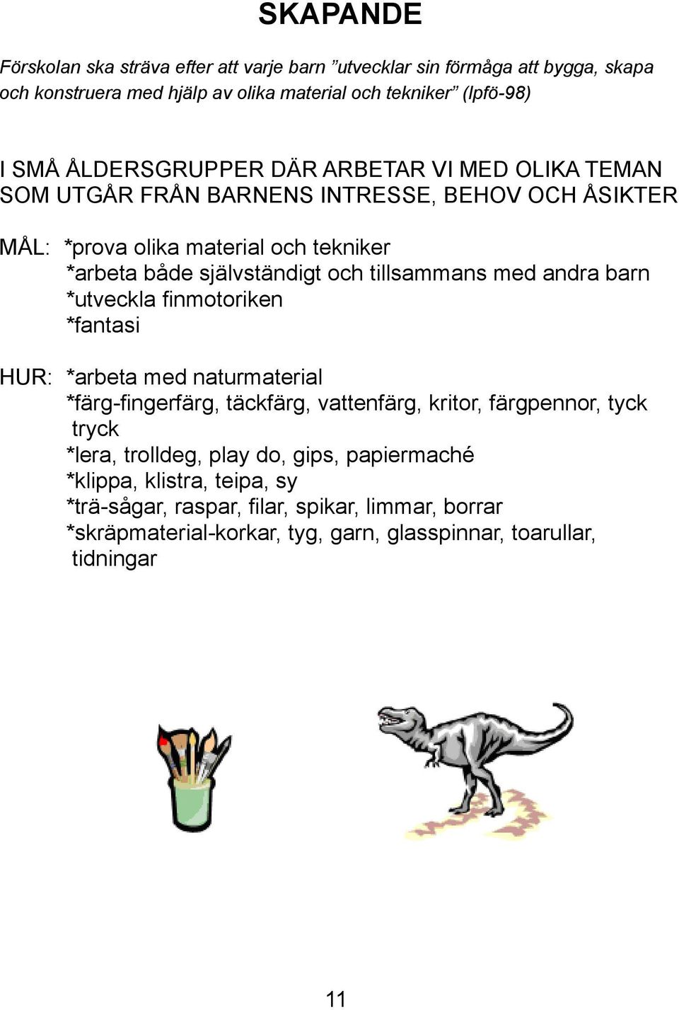 tillsammans med andra barn *utveckla finmotoriken *fantasi HUR: *arbeta med naturmaterial *färg-fingerfärg, täckfärg, vattenfärg, kritor, färgpennor, tyck tryck *lera,