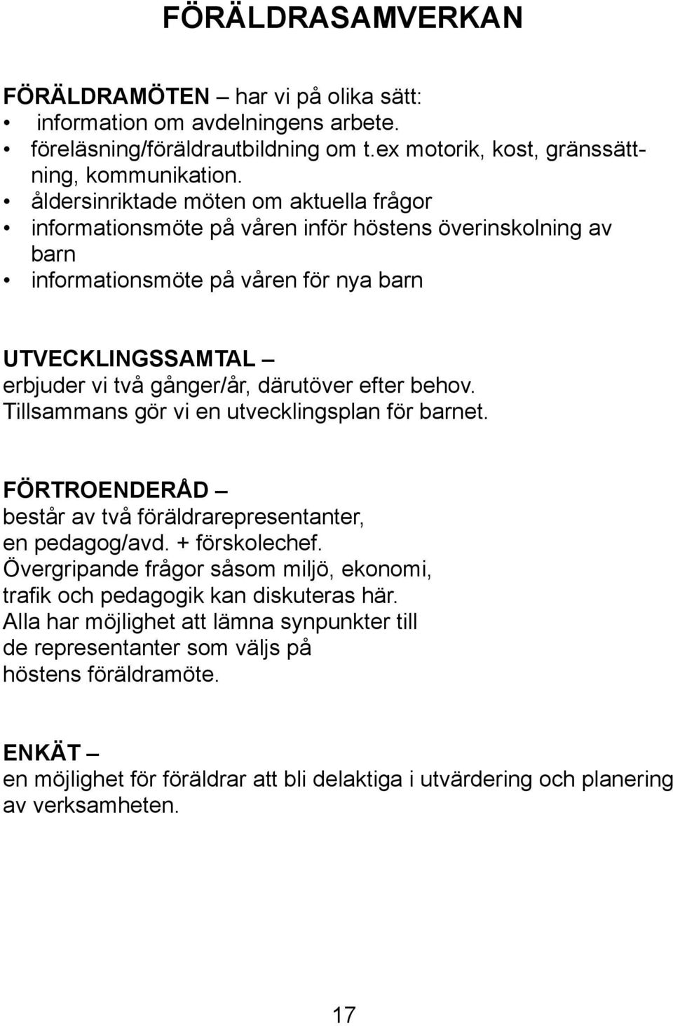 efter behov. Tillsammans gör vi en utvecklingsplan för barnet. FÖRTROENDERÅD består av två föräldrarepresentanter, en pedagog/avd. + förskolechef.