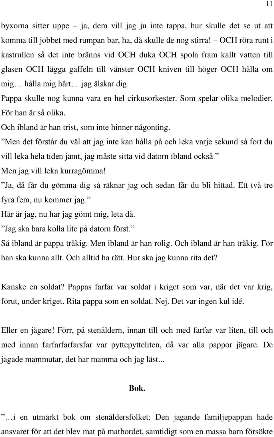 Pappa skulle nog kunna vara en hel cirkusorkester. Som spelar olika melodier. För han är så olika. Och ibland är han trist, som inte hinner någonting.