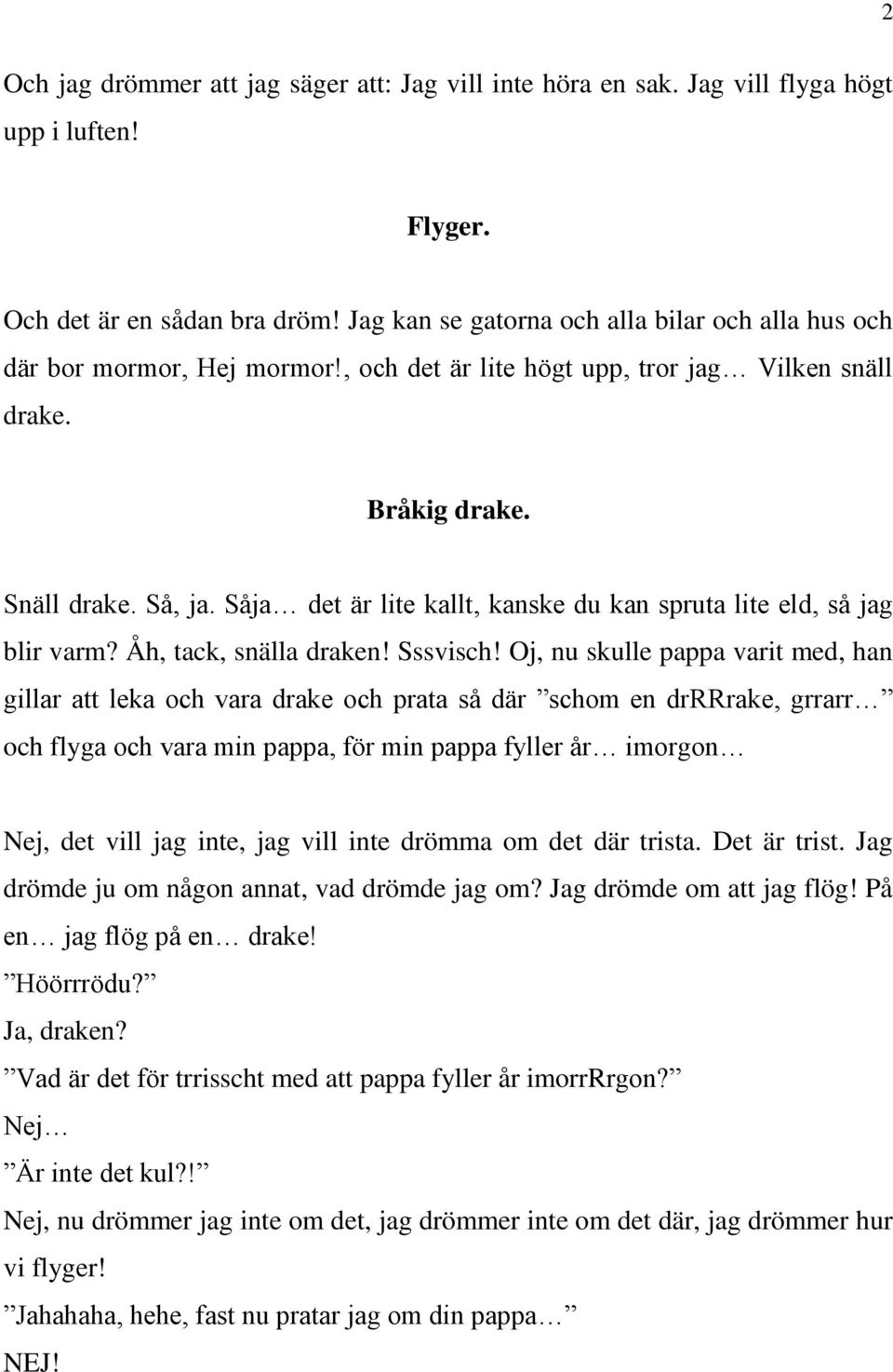 Såja det är lite kallt, kanske du kan spruta lite eld, så jag blir varm? Åh, tack, snälla draken! Sssvisch!