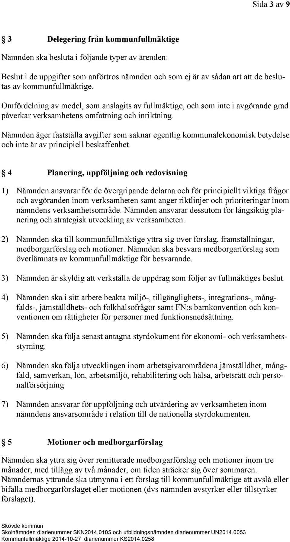 Nämnden äger fastställa avgifter som saknar egentlig kommunalekonomisk betydelse och inte är av principiell beskaffenhet.