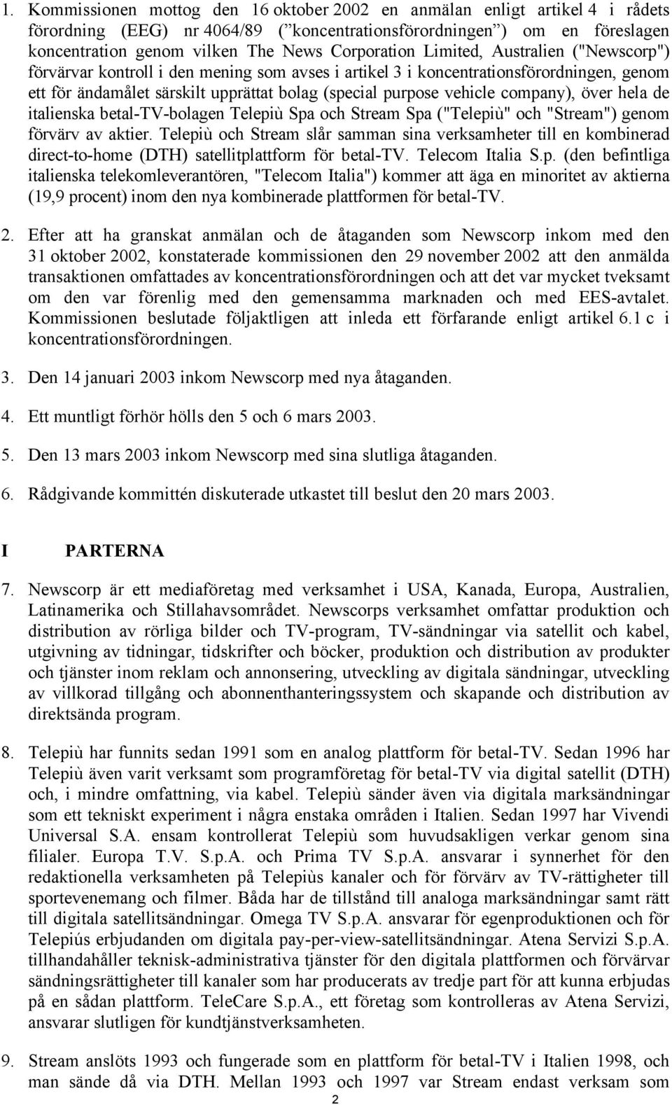 vehicle company), över hela de italienska betal-tv-bolagen Telepiù Spa och Stream Spa ("Telepiù" och "Stream") genom förvärv av aktier.