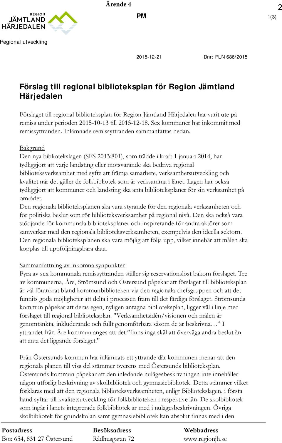 Bakgrund Den nya bibliotekslagen (SFS 2013:801), som trädde i kraft 1 januari 2014, har tydliggjort att varje landsting eller motsvarande ska bedriva regional biblioteksverksamhet med syfte att