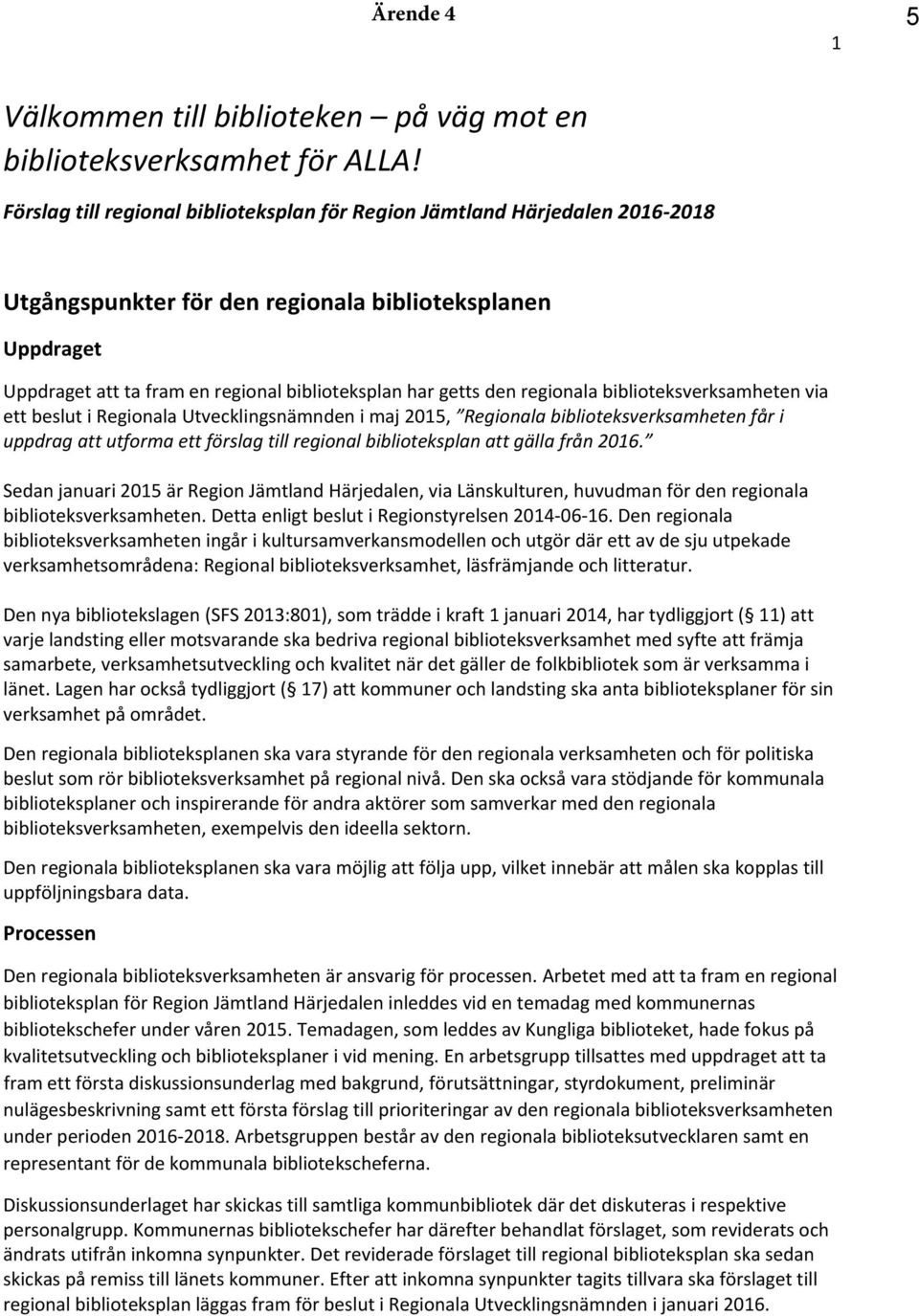 den regionala biblioteksverksamheten via ett beslut i Regionala Utvecklingsnämnden i maj 2015, Regionala biblioteksverksamheten får i uppdrag att utforma ett förslag till regional biblioteksplan att