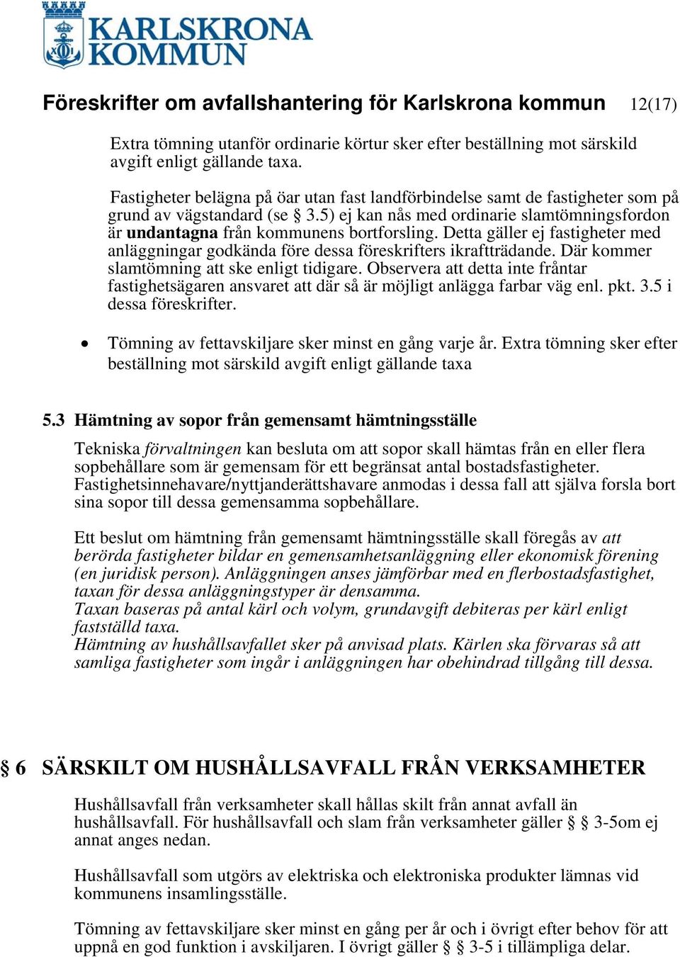 Detta gäller ej fastigheter med anläggningar godkända före dessa föreskrifters ikraftträdande. Där kommer slamtömning att ske enligt tidigare.