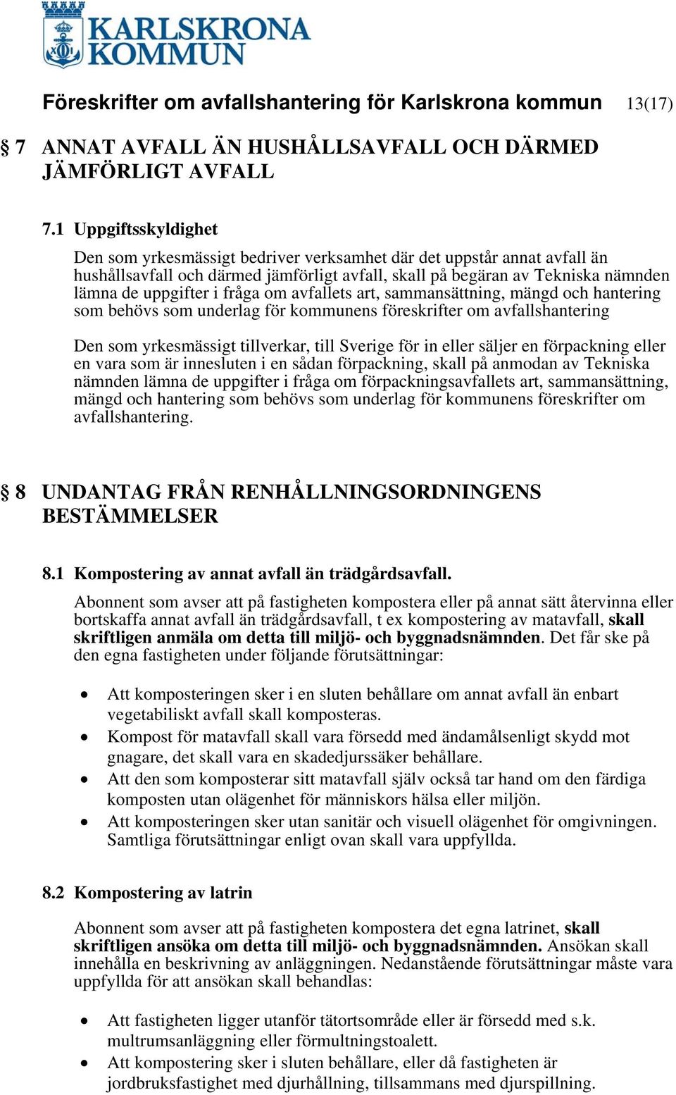 fråga om avfallets art, sammansättning, mängd och hantering som behövs som underlag för kommunens föreskrifter om avfallshantering Den som yrkesmässigt tillverkar, till Sverige för in eller säljer en