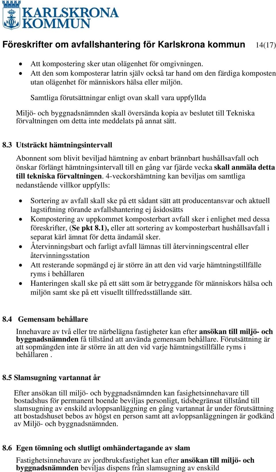 Samtliga förutsättningar enligt ovan skall vara uppfyllda Miljö- och byggnadsnämnden skall översända kopia av beslutet till Tekniska förvaltningen om detta inte meddelats på annat sätt. 8.