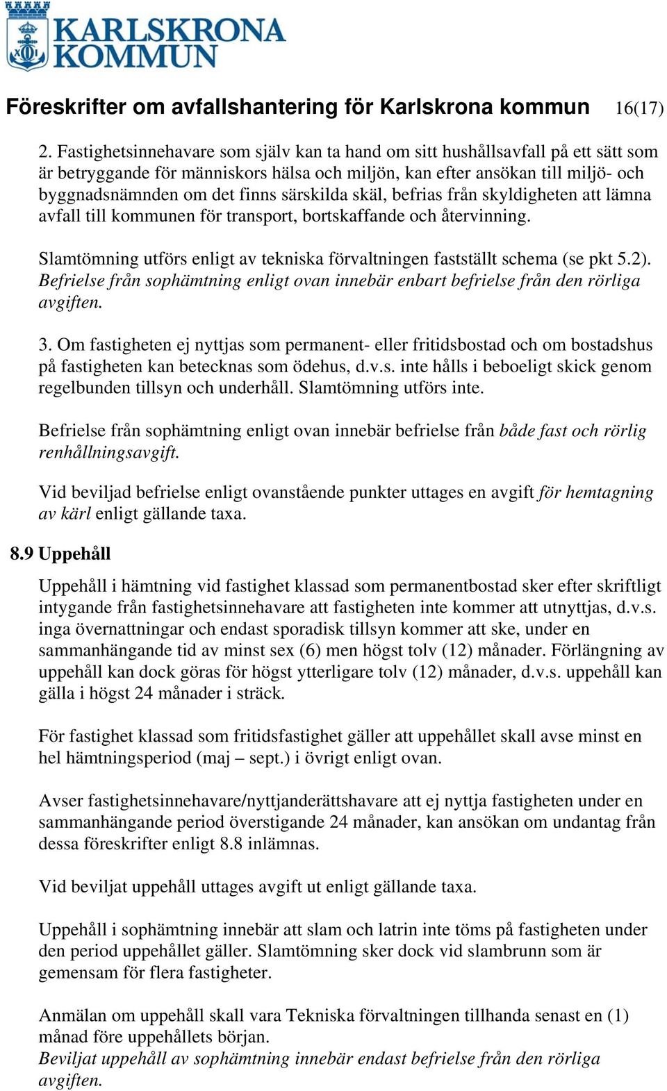 särskilda skäl, befrias från skyldigheten att lämna avfall till kommunen för transport, bortskaffande och återvinning. Slamtömning utförs enligt av tekniska förvaltningen fastställt schema (se pkt 5.