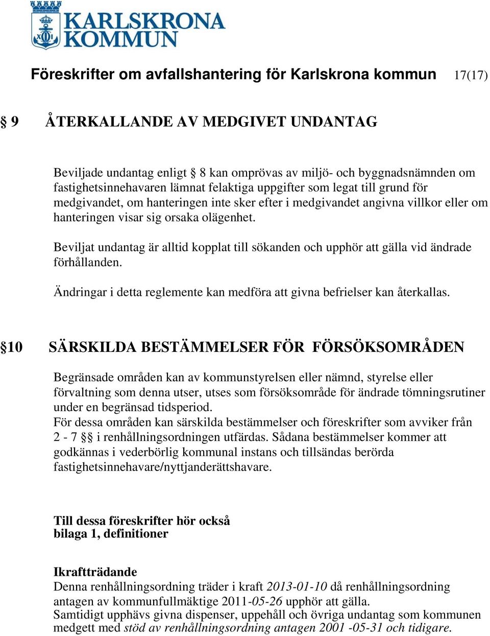 Beviljat undantag är alltid kopplat till sökanden och upphör att gälla vid ändrade förhållanden. Ändringar i detta reglemente kan medföra att givna befrielser kan återkallas.