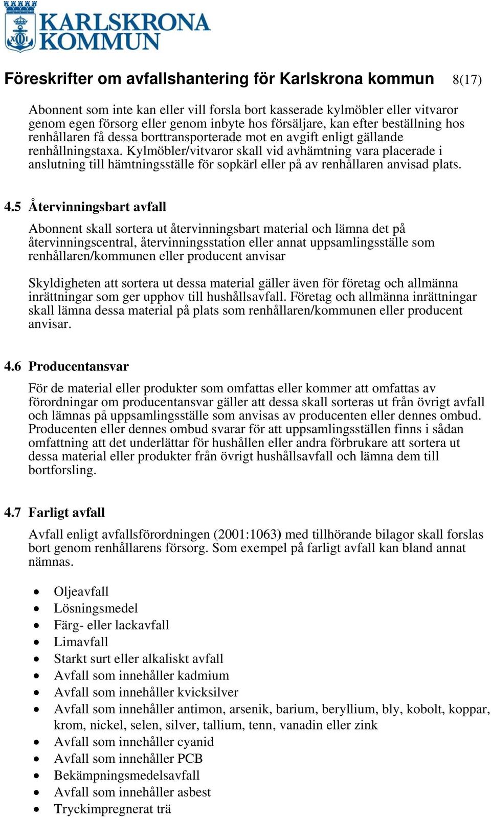 Kylmöbler/vitvaror skall vid avhämtning vara placerade i anslutning till hämtningsställe för sopkärl eller på av renhållaren anvisad plats. 4.