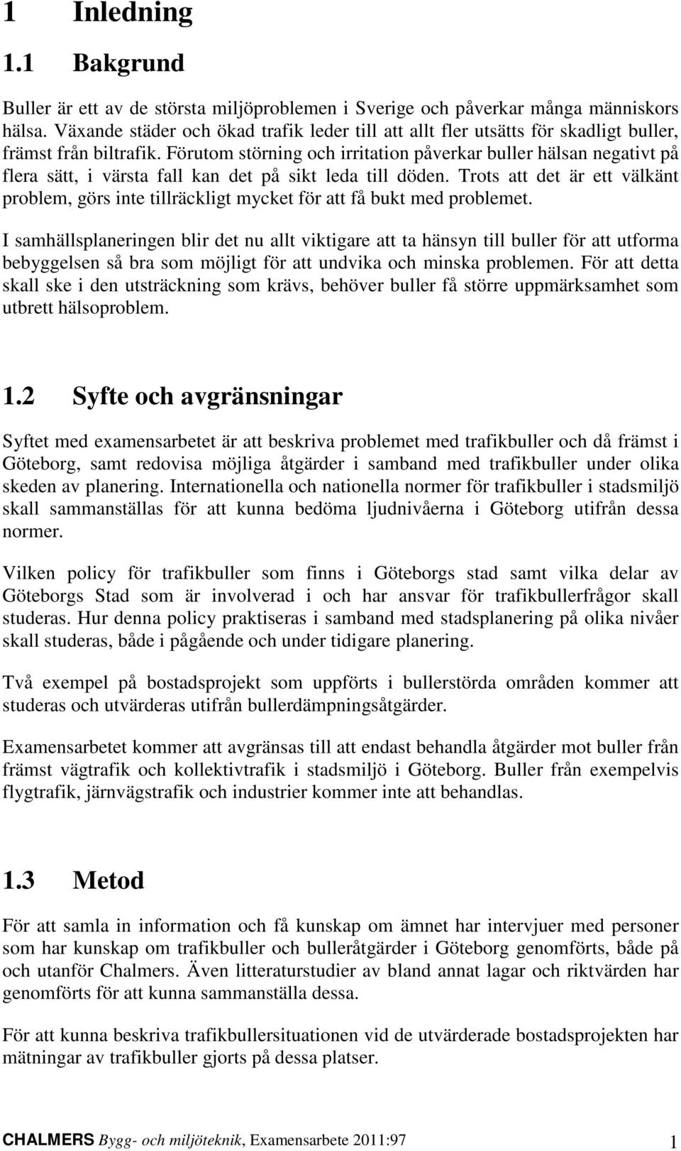 Förutom störning och irritation påverkar buller hälsan negativt på flera sätt, i värsta fall kan det på sikt leda till döden.