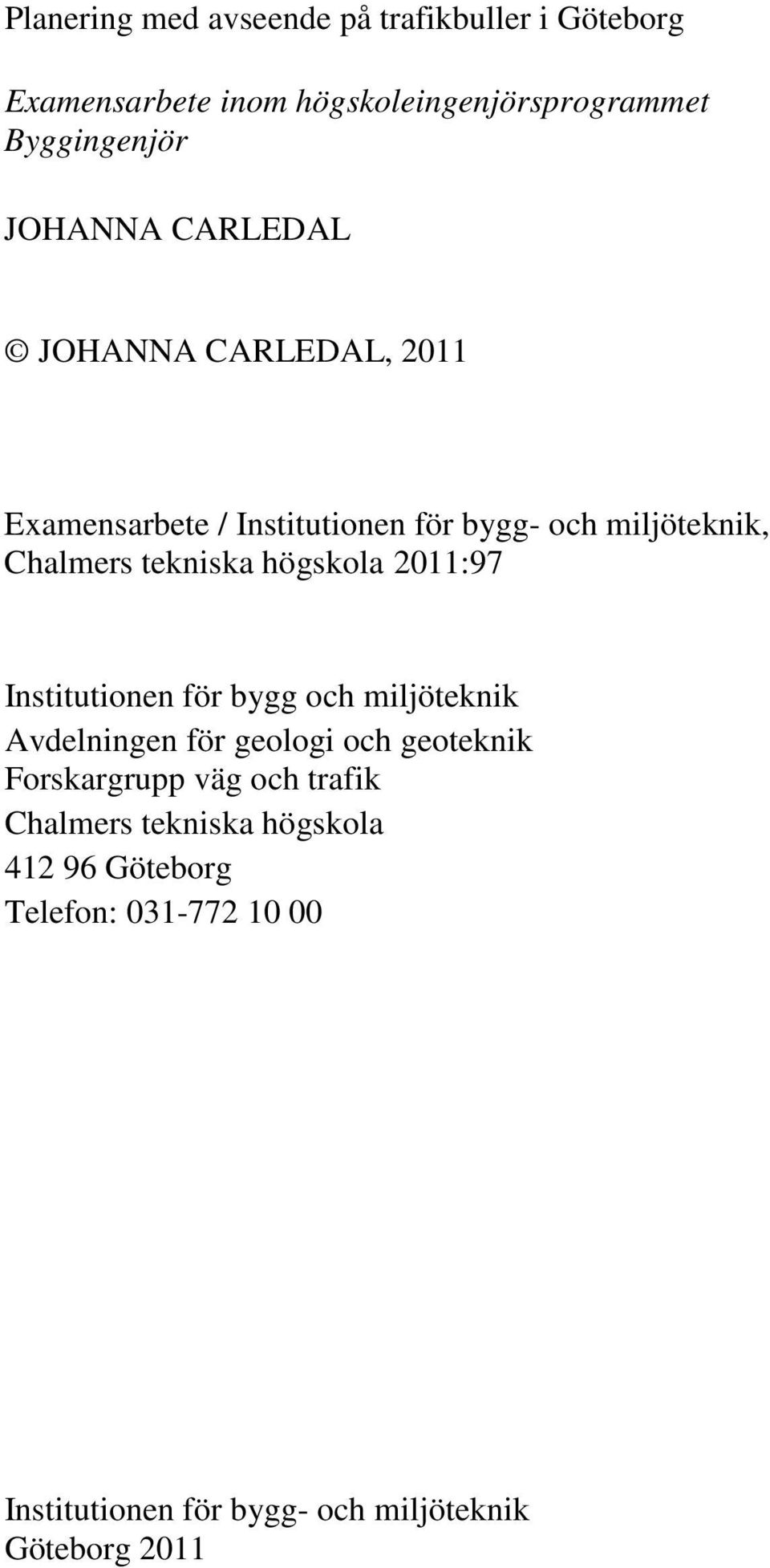 högskola 2011:97 Institutionen för bygg och miljöteknik Avdelningen för geologi och geoteknik Forskargrupp väg och