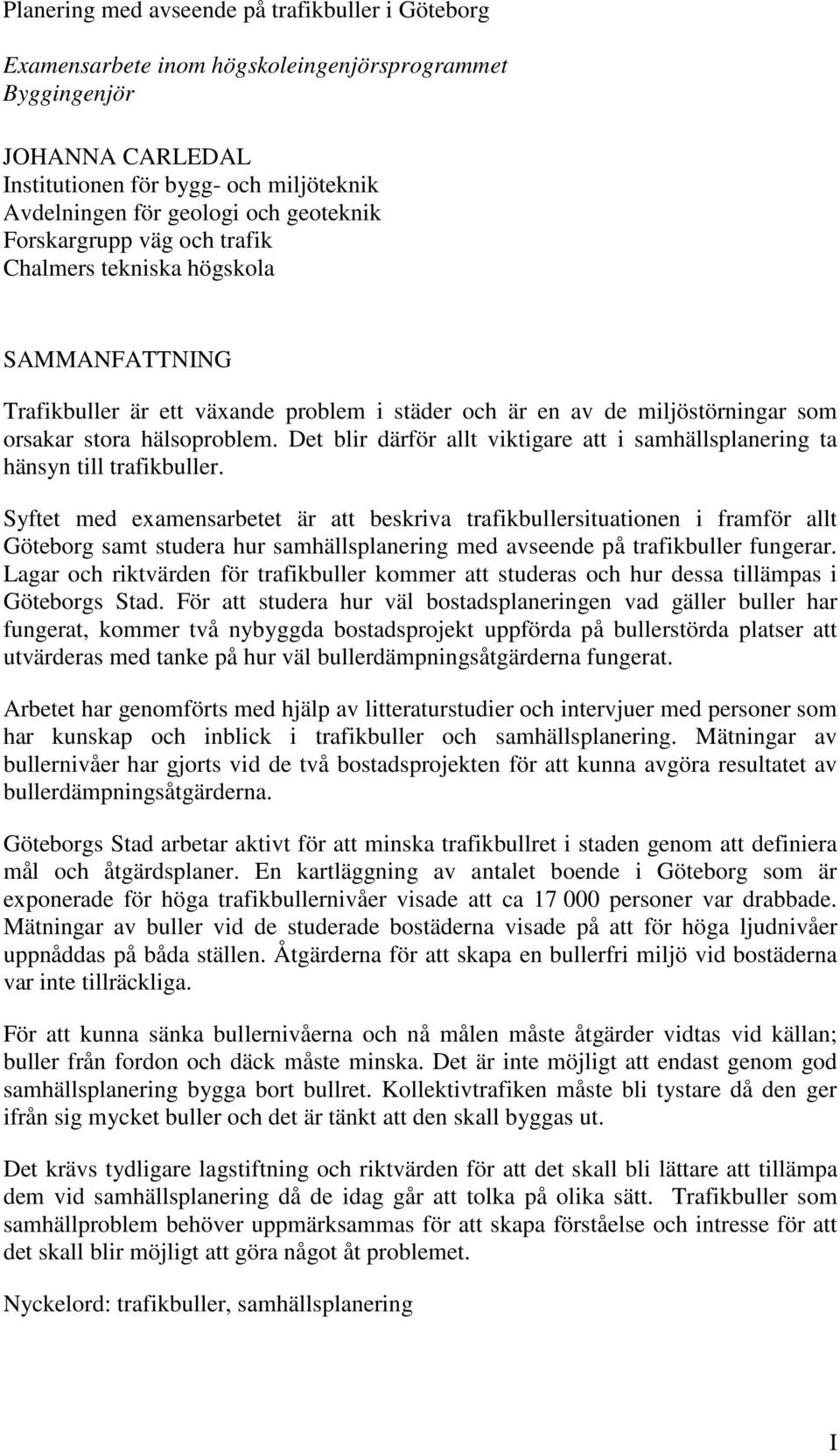 Det blir därför allt viktigare att i samhällsplanering ta hänsyn till trafikbuller.